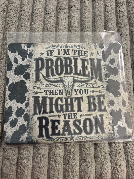 If I’m the problem then you might be the reason Mouse Pad